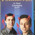 Google Founders, Larry and Brin, from the back back cover of Forrester Magazine, 2005: Don't be evil, man! The front cover shows them wearing saint halos.